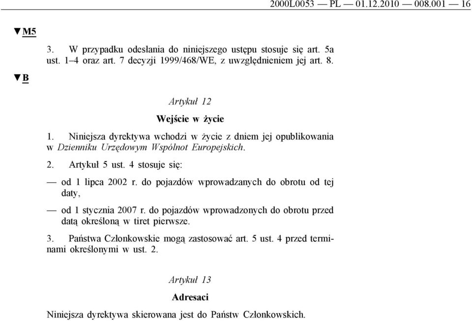 Niniejsza dyrektywa wchodzi w życie z dniem jej opublikowania w Dzienniku Urzędowym Wspólnot Europejskich. 2. Artykuł 5 ust. 4 stosuje się: od 1 lipca 2002 r.