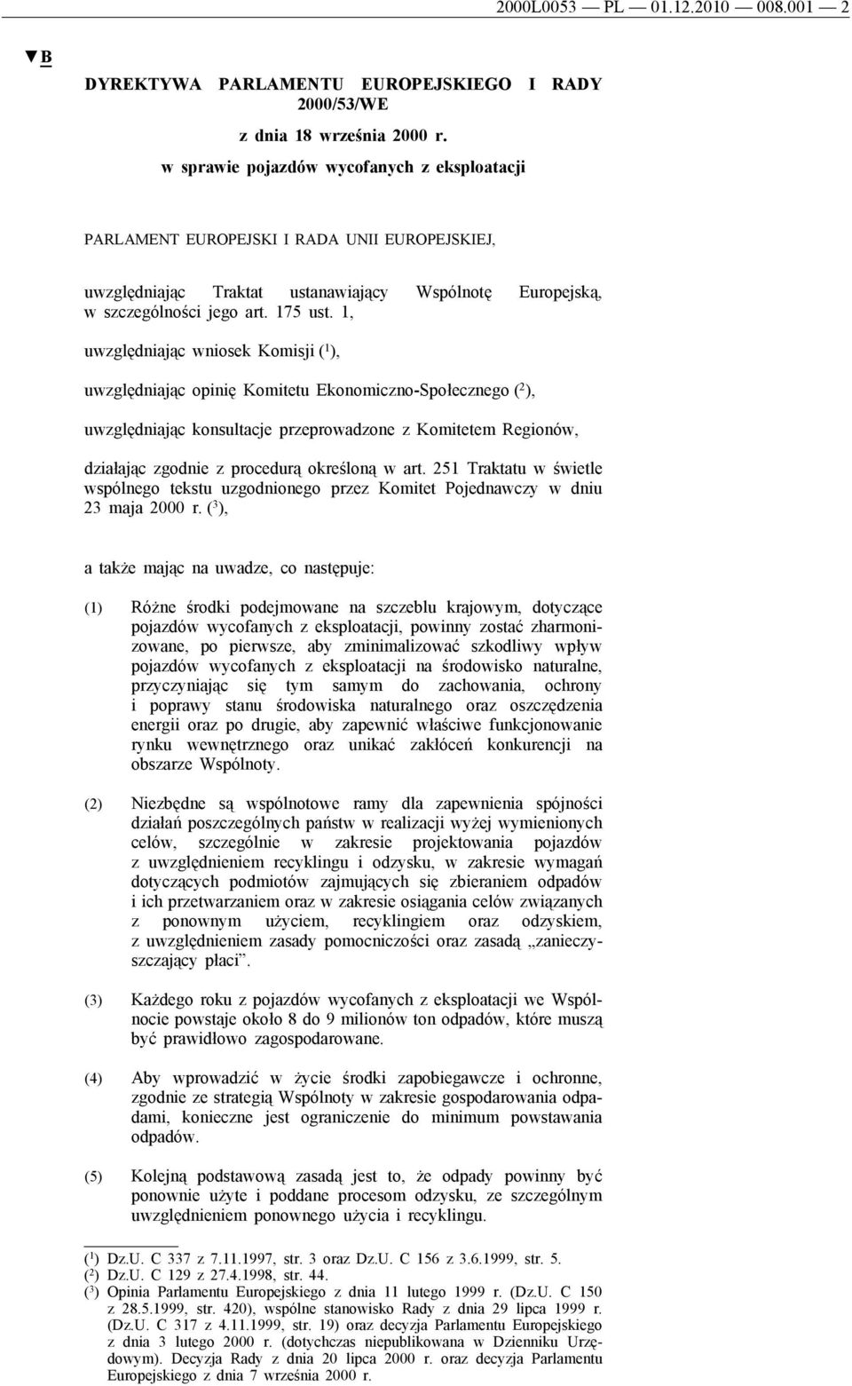 1, uwzględniając wniosek Komisji ( 1 ), uwzględniając opinię Komitetu Ekonomiczno-Społecznego ( 2 ), uwzględniając konsultacje przeprowadzone z Komitetem Regionów, działając zgodnie z procedurą