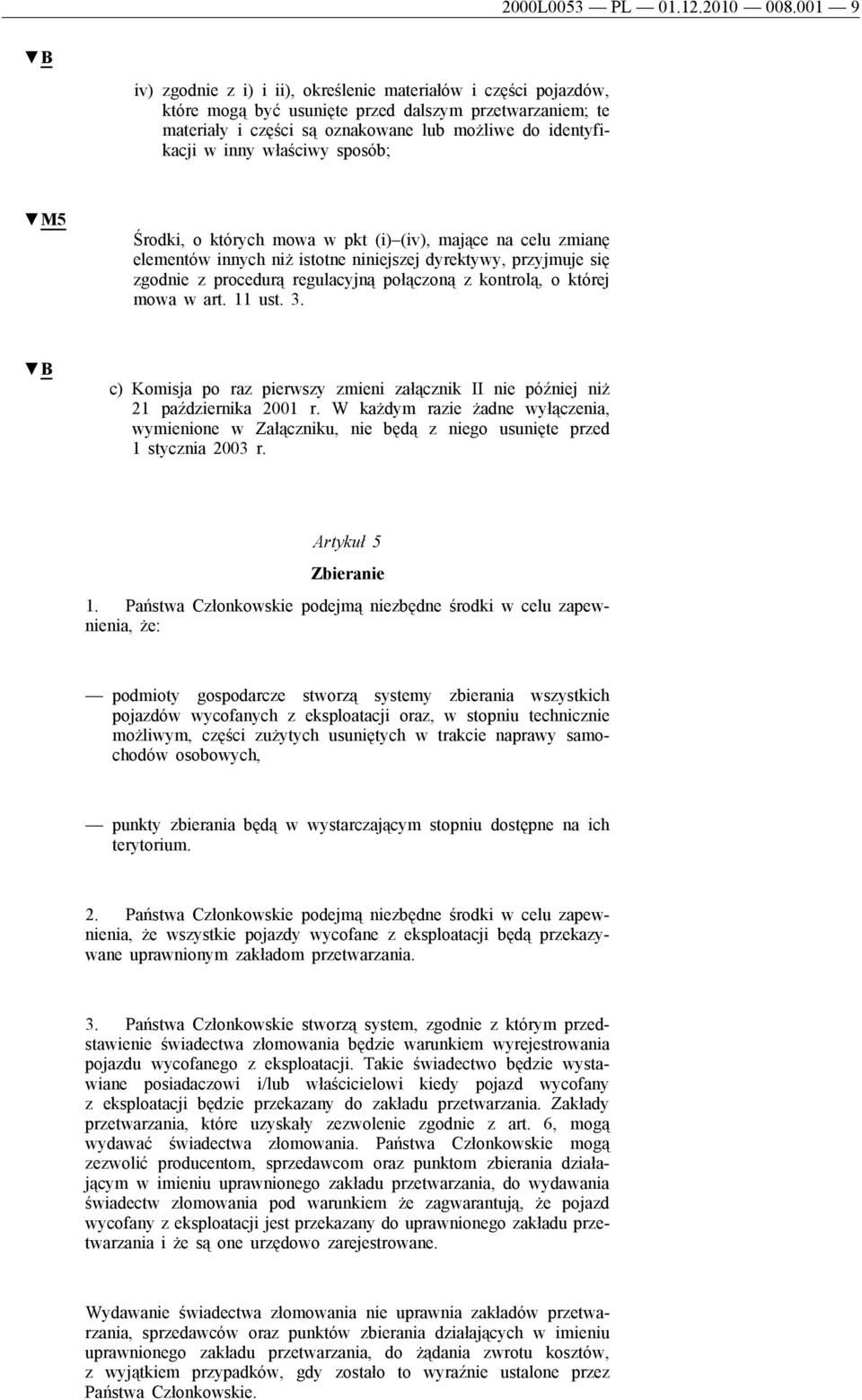 właściwy sposób; M5 Środki, o których mowa w pkt (i) (iv), mające na celu zmianę elementów innych niż istotne niniejszej dyrektywy, przyjmuje się zgodnie z procedurą regulacyjną połączoną z kontrolą,