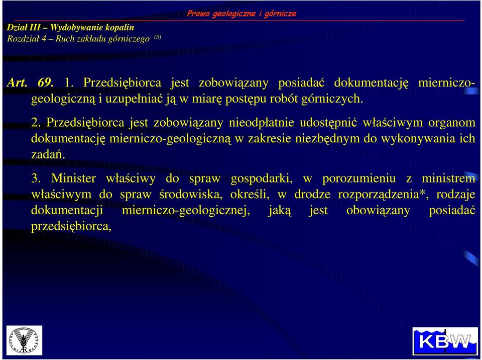 Przedsiębiorca jest zobowiązany nieodpłatnie udostępnić właściwym organom dokumentację mierniczo-geologiczną w zakresie niezbędnym do