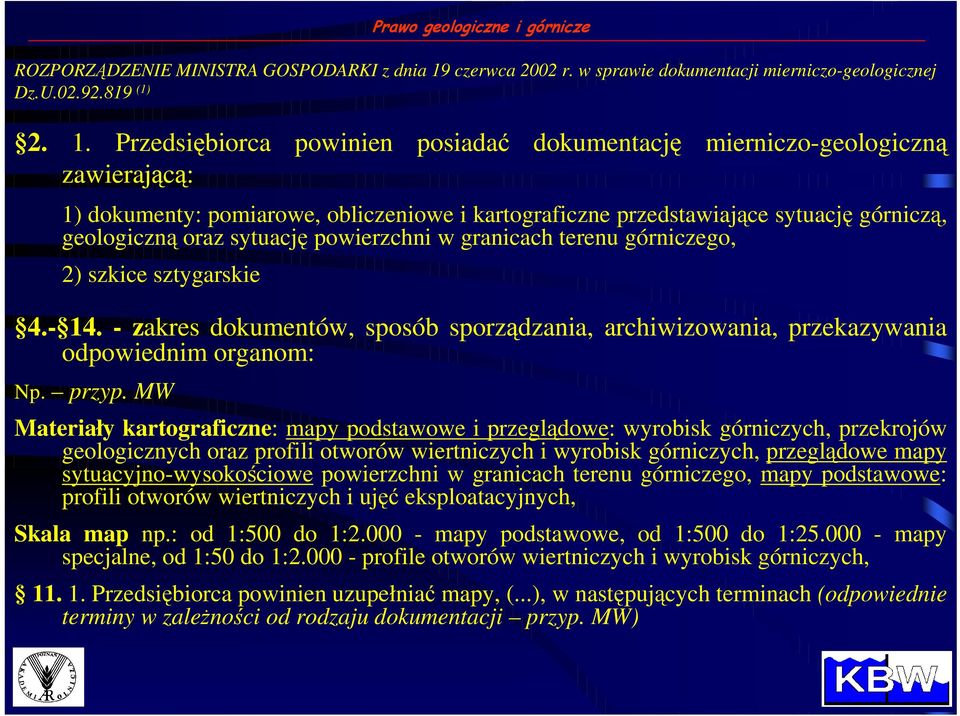 Przedsiębiorca powinien posiadać dokumentację mierniczo-geologiczną zawierającą: 1) dokumenty: pomiarowe, obliczeniowe i kartograficzne przedstawiające sytuację górniczą, geologiczną oraz sytuację