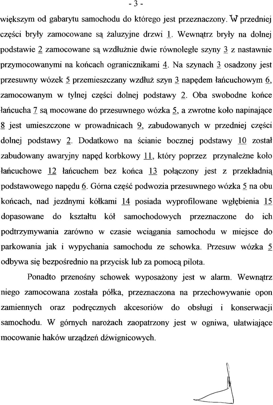 Na szynach 3 osadzony jest przesuwny wózek 5 przemieszczany wzdłuż szyn 3 napędem łańcuchowym 6, zamocowanym w tylnej części dolnej podstawy 2.