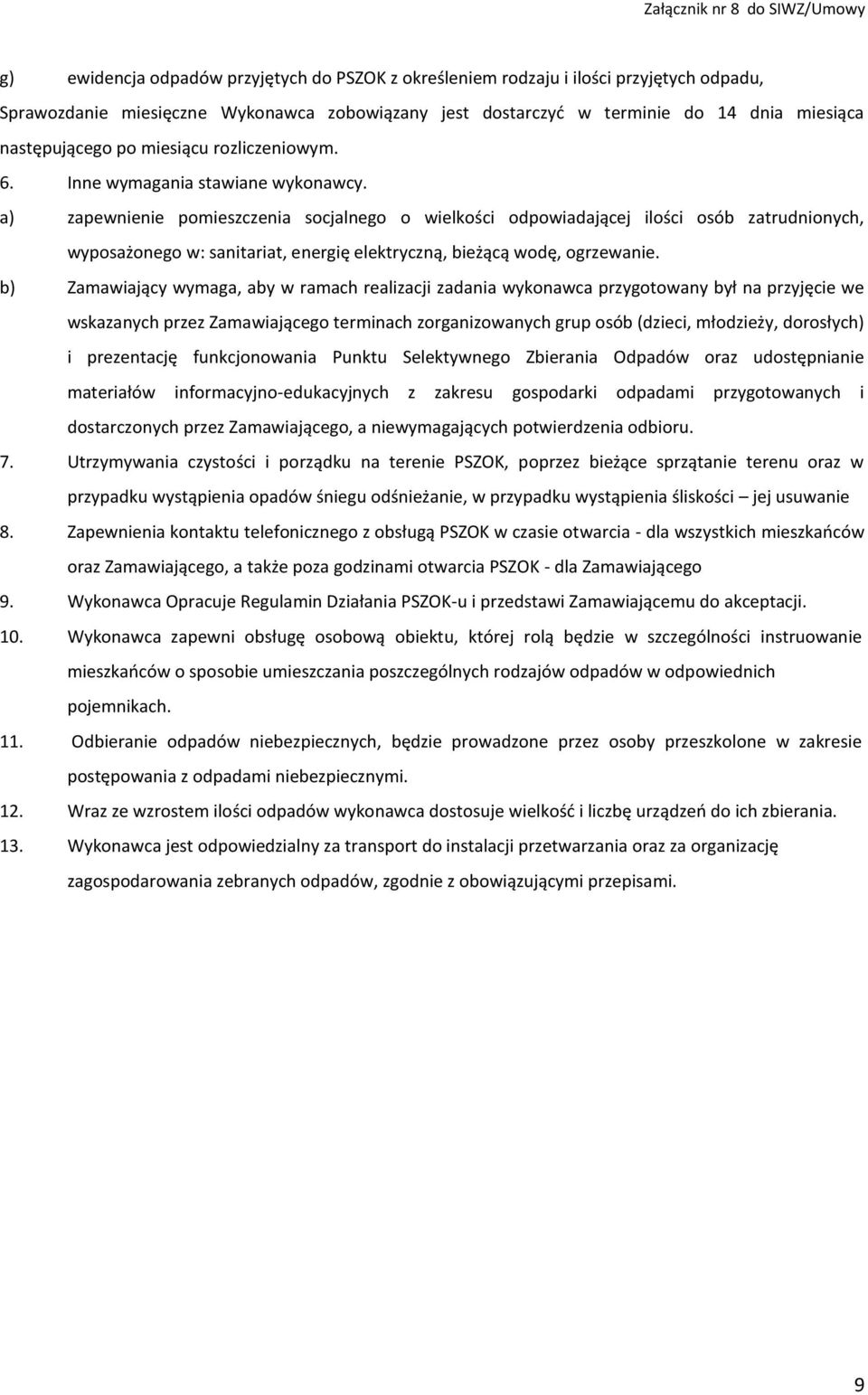 a) zapewnienie pomieszczenia socjalnego o wielkości odpowiadającej ilości osób zatrudnionych, wyposażonego w: sanitariat, energię elektryczną, bieżącą wodę, ogrzewanie.