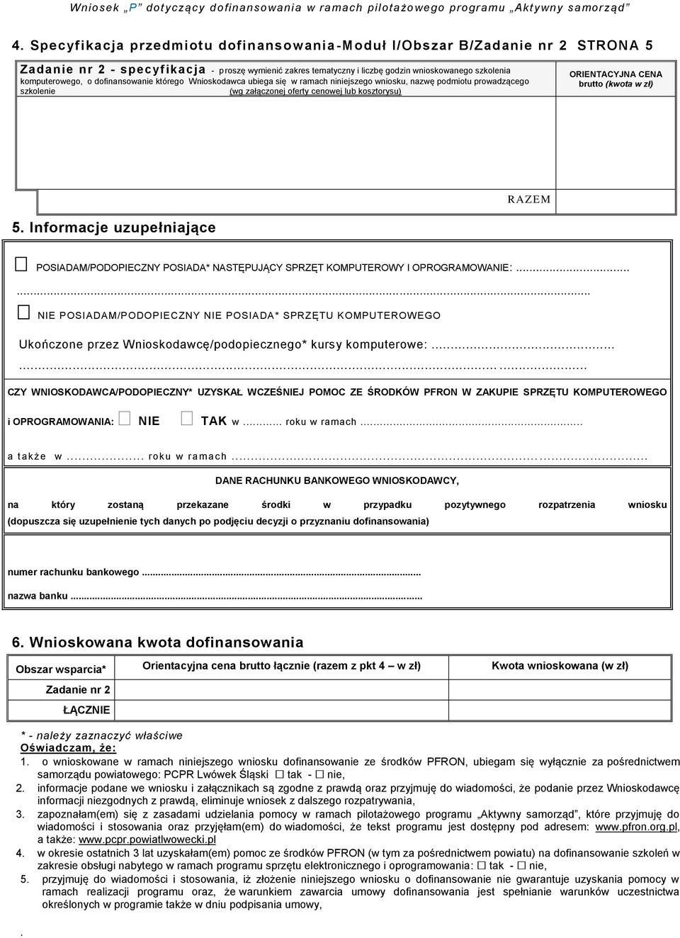 zł) RAZEM 5 Informacje uzupełniające POSIADAM/PODOPIECZNY POSIADA* NASTĘPUJĄCY SPRZĘT KOMPUTEROWY I OPROGRAMOWANIE: NIE POSIADAM/PODOPIECZNY NIE POSIADA* SPRZĘTU KOMPUTEROWEGO Ukończone przez