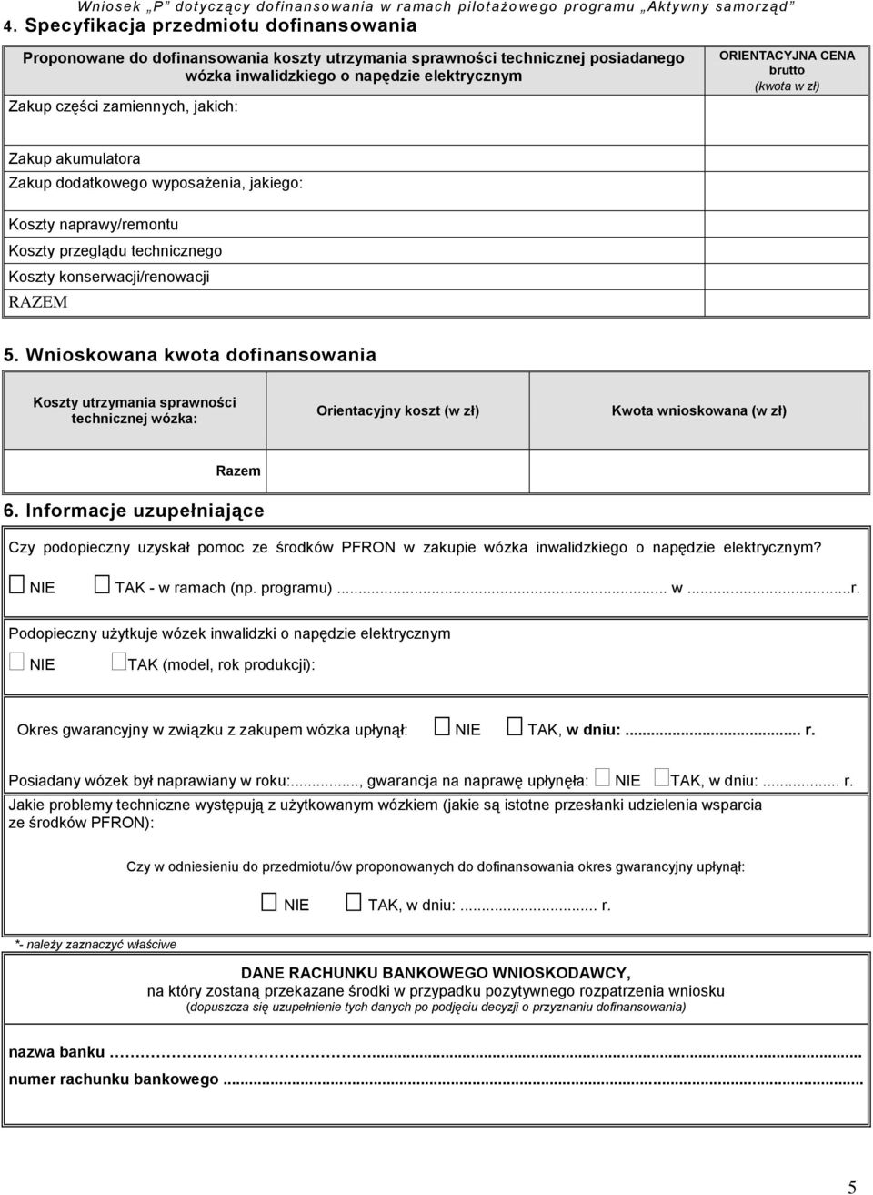 Wnioskowana kwota dofinansowania Koszty utrzymania sprawności technicznej wózka: Orientacyjny koszt (w zł) Kwota wnioskowana (w zł) Razem 6.