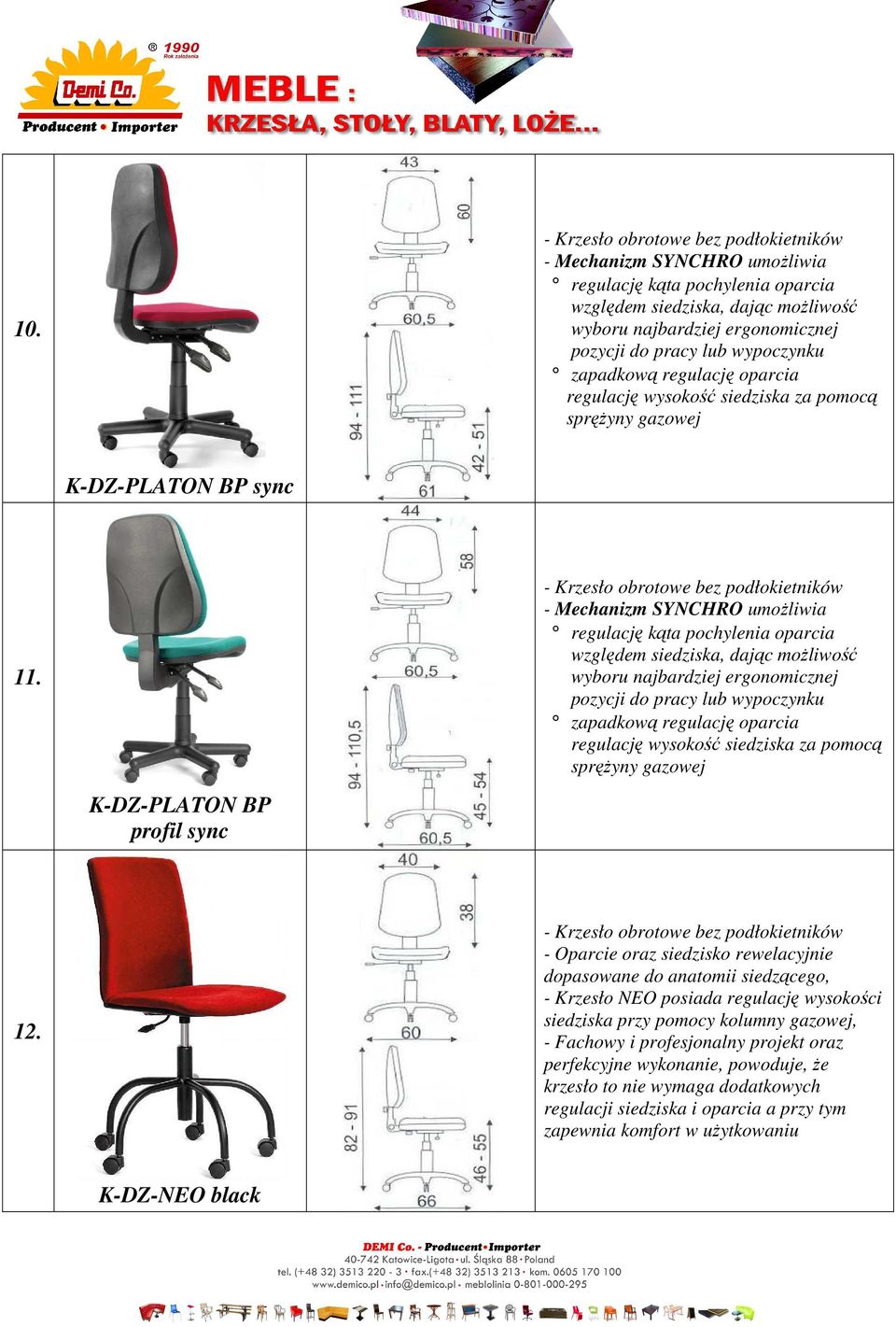 - Mechanizm SYNCHRO umożliwia regulację kąta pochylenia oparcia względem siedziska, dając możliwość wyboru najbardziej ergonomicznej pozycji do pracy lub wypoczynku zapadkową regulację oparcia