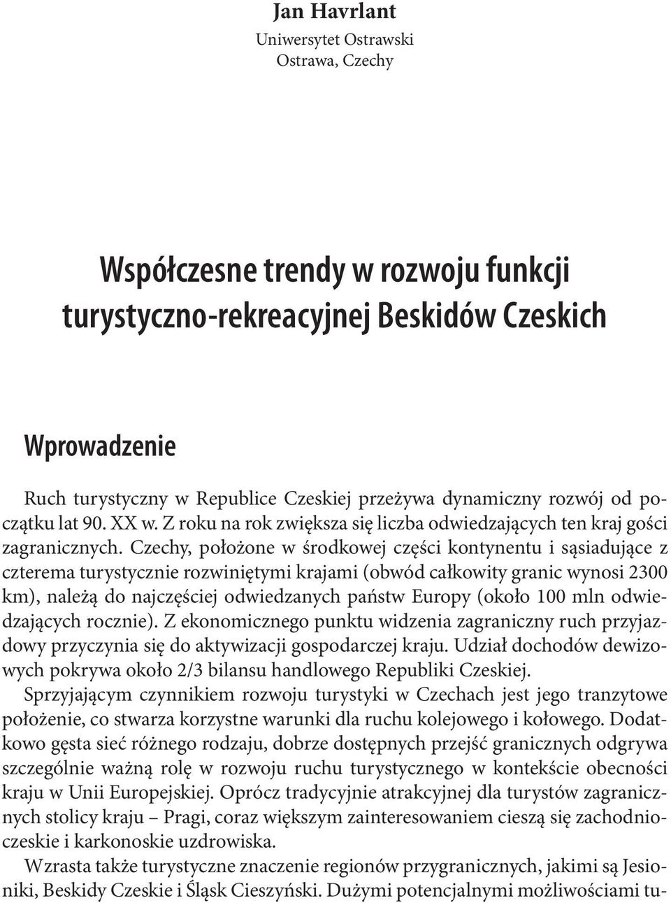 Czechy, położone w środkowej części kontynentu i sąsiadujące z czterema turystycznie rozwiniętymi krajami (obwód całkowity granic wynosi 2300 km), należą do najczęściej odwiedzanych państw Europy