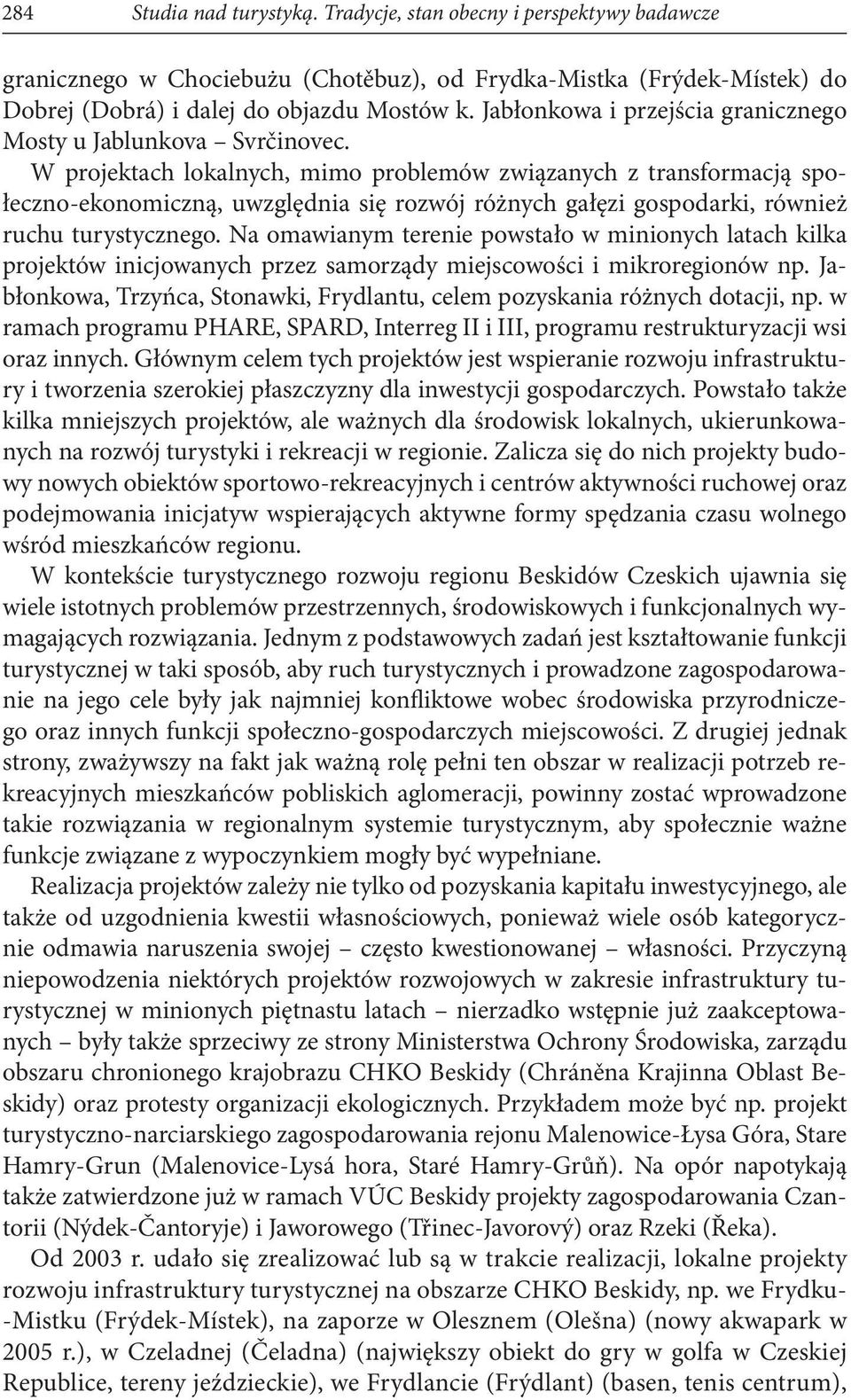 W projektach lokalnych, mimo problemów związanych z transformacją społeczno-ekonomiczną, uwzględnia się rozwój różnych gałęzi gospodarki, również ruchu turystycznego.