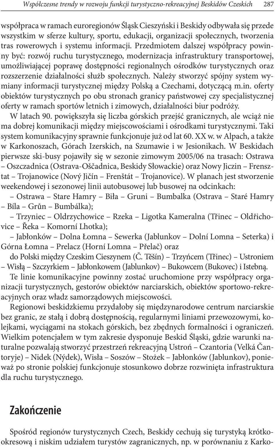 Przedmiotem dalszej współpracy powinny być: rozwój ruchu turystycznego, modernizacja infrastruktury transportowej, umożliwiającej poprawę dostępności regionalnych ośrodków turystycznych oraz
