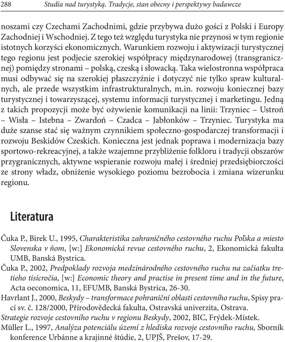 Warunkiem rozwoju i aktywizacji turystycznej tego regionu jest podjecie szerokiej współpracy międzynarodowej (transgranicznej) pomiędzy stronami polską, czeską i słowacką.