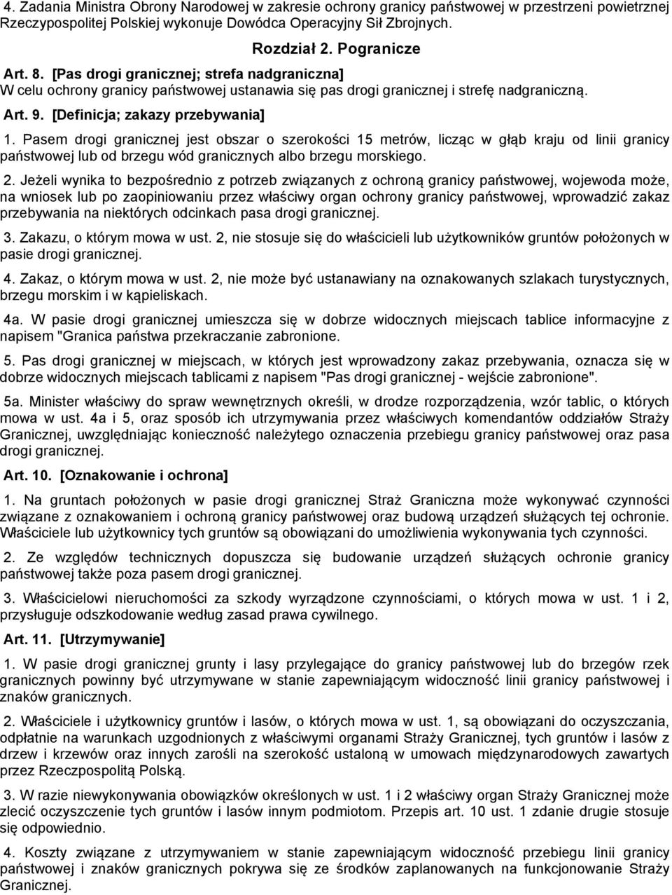 Pasem drogi granicznej jest obszar o szerokości 15 metrów, licząc w głąb kraju od linii granicy państwowej lub od brzegu wód granicznych albo brzegu morskiego. 2.