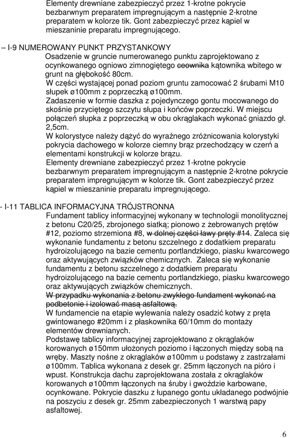 W części wystającej ponad poziom gruntu zamocować 2 śrubami M10 słupek ø100mm z poprzeczką ø100mm.