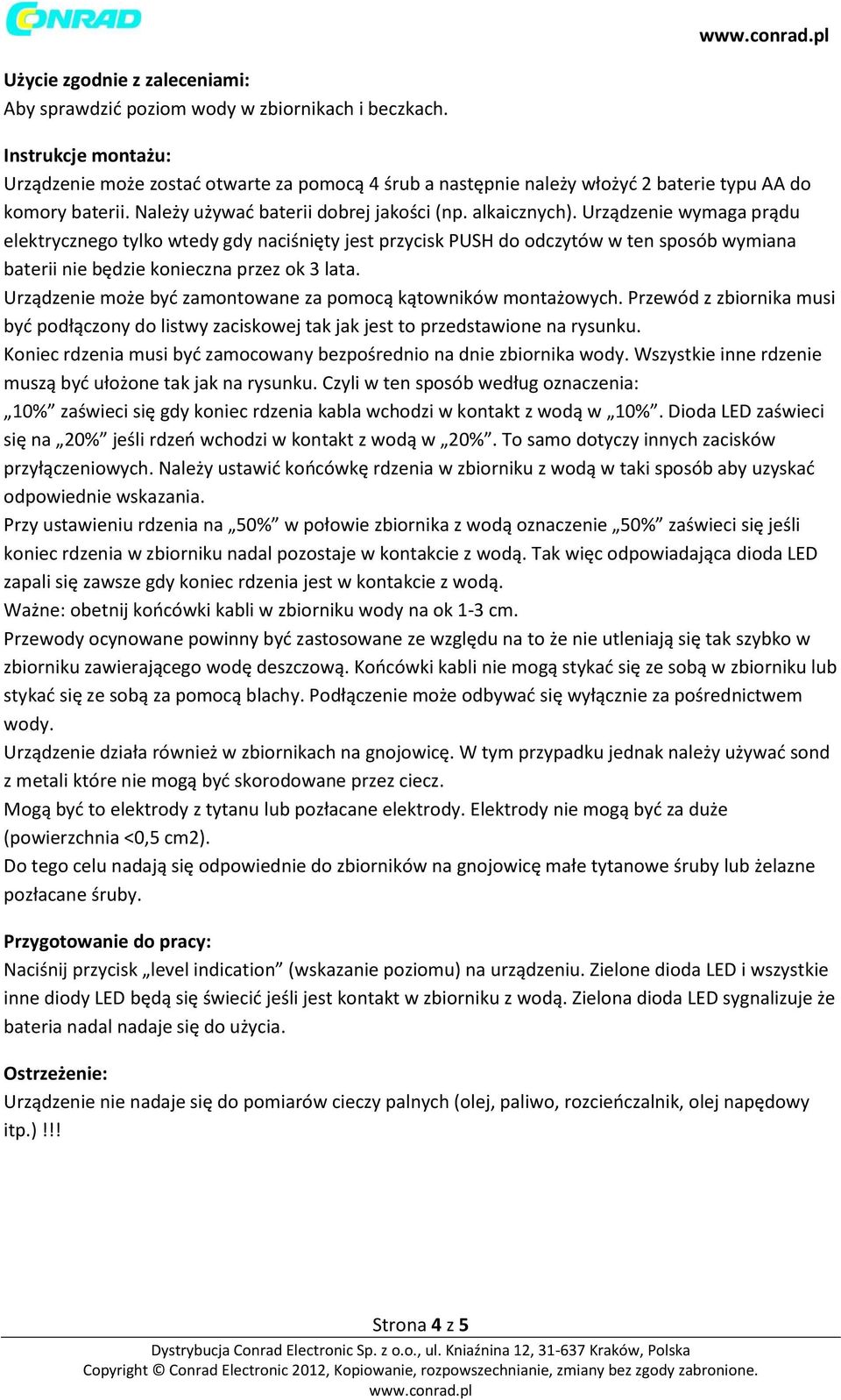 Urządzenie wymaga prądu elektrycznego tylko wtedy gdy naciśnięty jest przycisk PUSH do odczytów w ten sposób wymiana baterii nie będzie konieczna przez ok 3 lata.