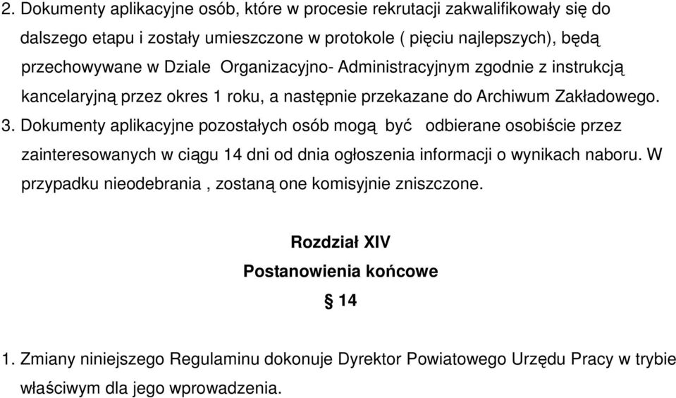 Dokumenty aplikacyjne pozostałych osób mogą być odbierane osobiście przez zainteresowanych w ciągu 14 dni od dnia ogłoszenia informacji o wynikach naboru.