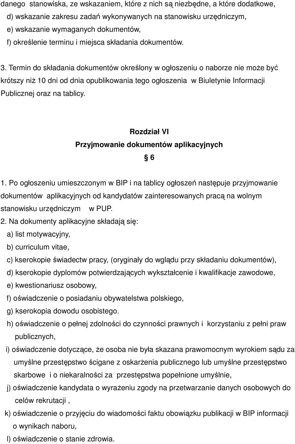 Termin do składania dokumentów określony w ogłoszeniu o naborze nie moŝe być krótszy niŝ 10 dni od dnia opublikowania tego ogłoszenia w Biuletynie Informacji Publicznej oraz na tablicy.