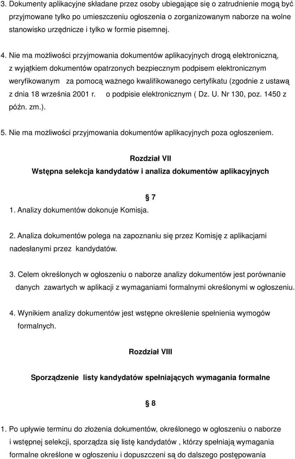 Nie ma moŝliwości przyjmowania dokumentów aplikacyjnych drogą elektroniczną, z wyjątkiem dokumentów opatrzonych bezpiecznym podpisem elektronicznym weryfikowanym za pomocą waŝnego kwalifikowanego