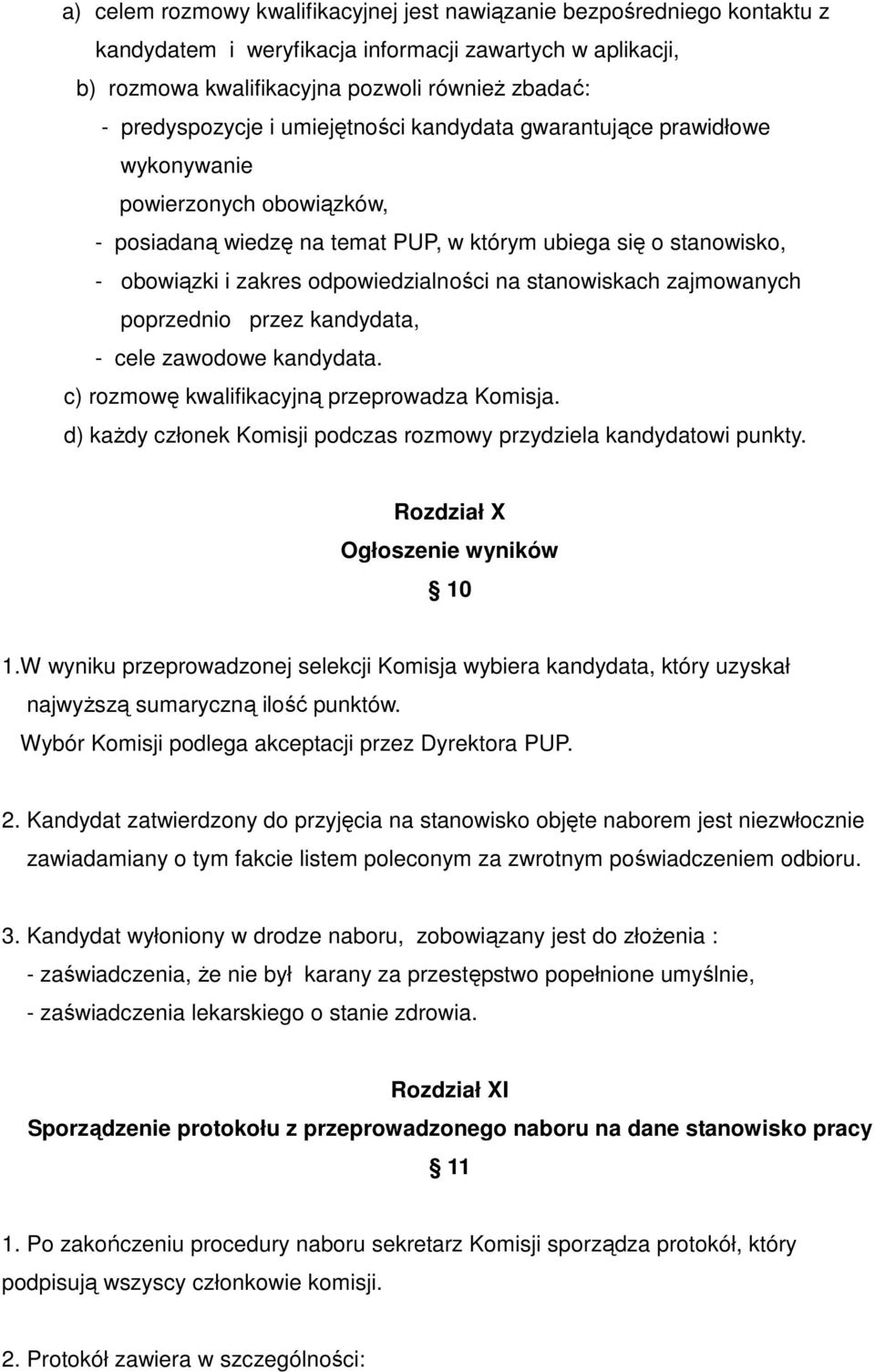 stanowiskach zajmowanych poprzednio przez kandydata, - cele zawodowe kandydata. c) rozmowę kwalifikacyjną przeprowadza Komisja. d) kaŝdy członek Komisji podczas rozmowy przydziela kandydatowi punkty.