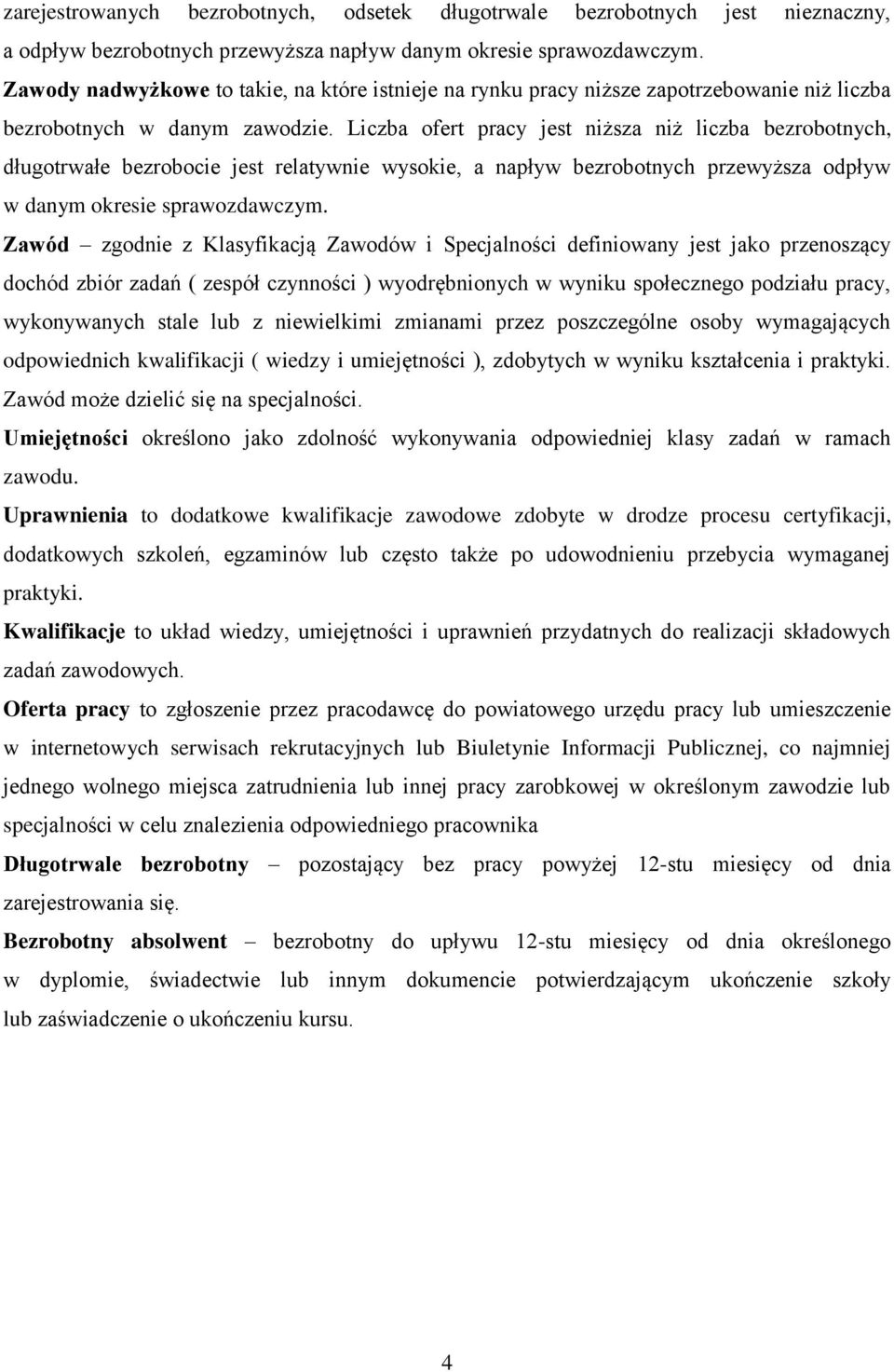 Liczba ofert pracy jest niższa niż liczba bezrobotnych, długotrwałe bezrobocie jest relatywnie wysokie, a napływ bezrobotnych przewyższa odpływ w danym okresie sprawozdawczym.