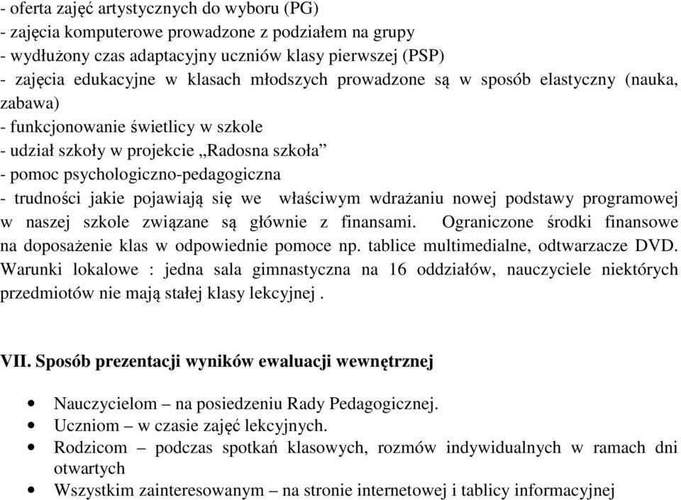 właściwym wdrażaniu nowej podstawy programowej w naszej szkole związane są głównie z finansami. Ograniczone środki finansowe na doposażenie klas w odpowiednie pomoce np.