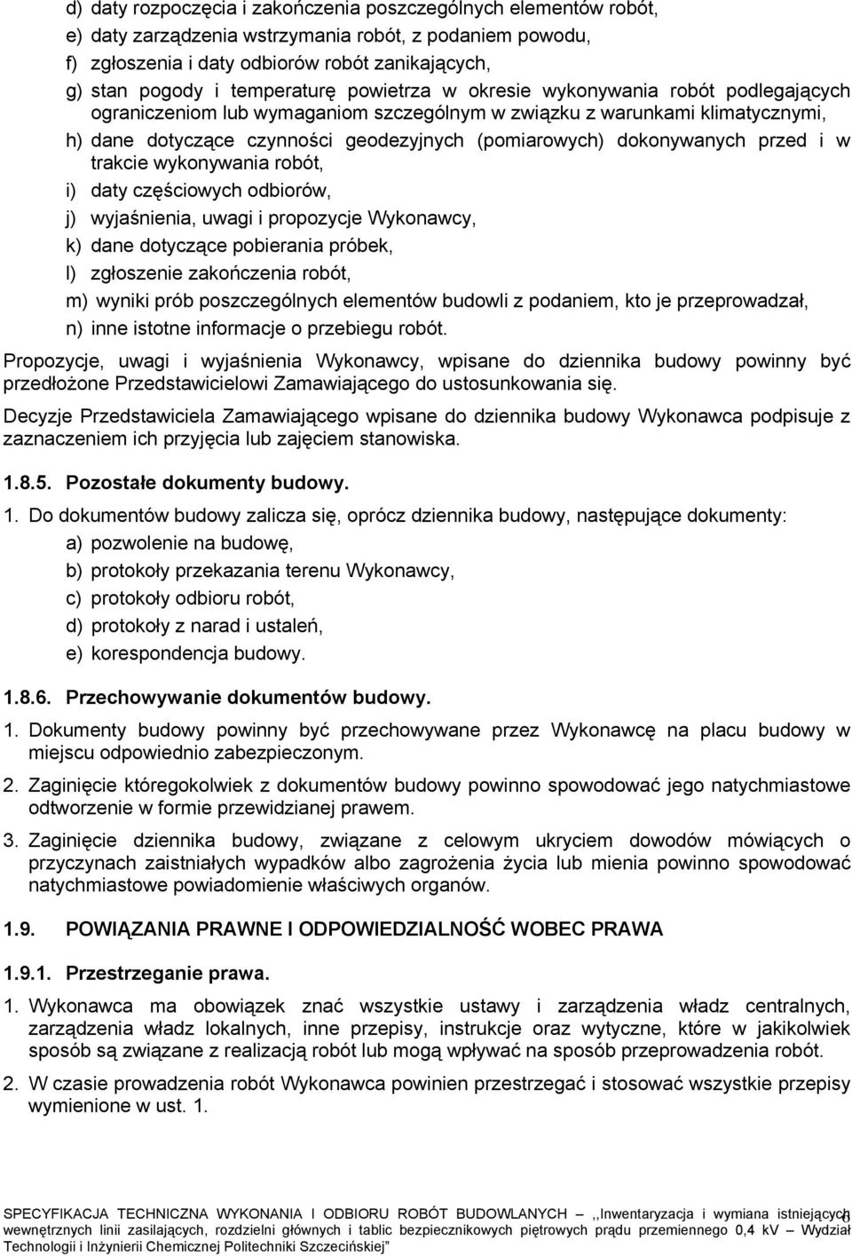 dokonywanych przed i w trakcie wykonywania robót, i) daty częściowych odbiorów, j) wyjaśnienia, uwagi i propozycje Wykonawcy, k) dane dotyczące pobierania próbek, l) zgłoszenie zakończenia robót, m)
