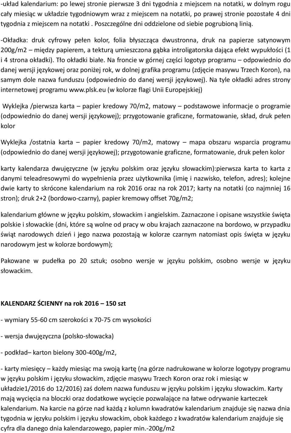 -Okładka: druk cyfrowy pełen kolor, folia błyszcząca dwustronna, druk na papierze satynowym 200g/m2 między papierem, a tekturą umieszczona gąbka introligatorska dająca efekt wypukłości (1 i 4 strona