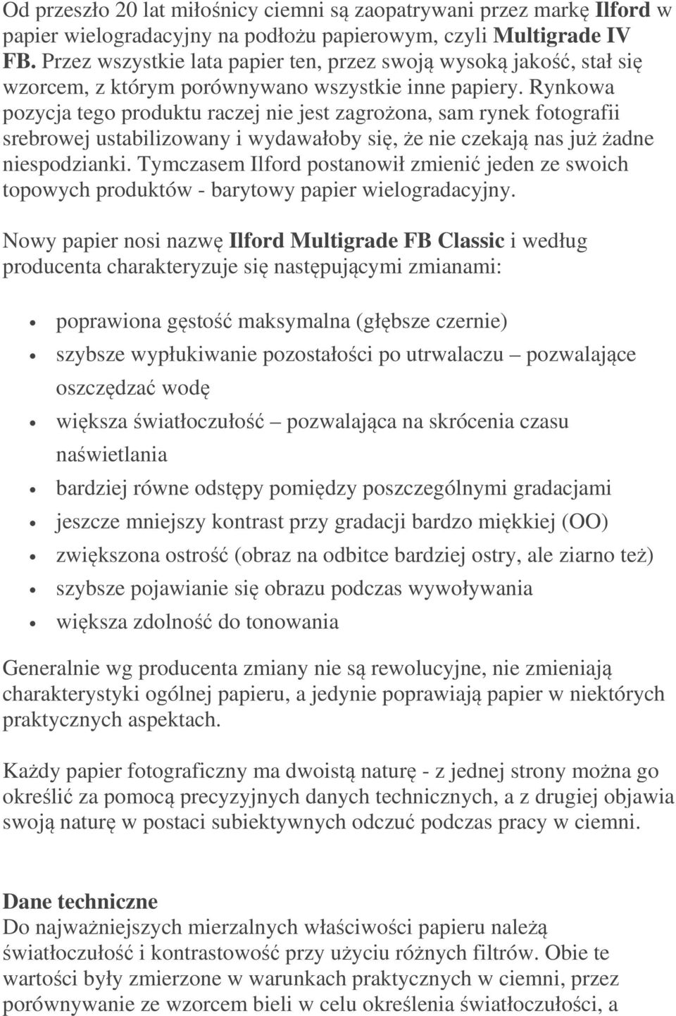 Rynkowa pozycja tego produktu raczej nie jest zagrożona, sam rynek fotografii srebrowej ustabilizowany i wydawałoby się, że nie czekają nas już żadne niespodzianki.