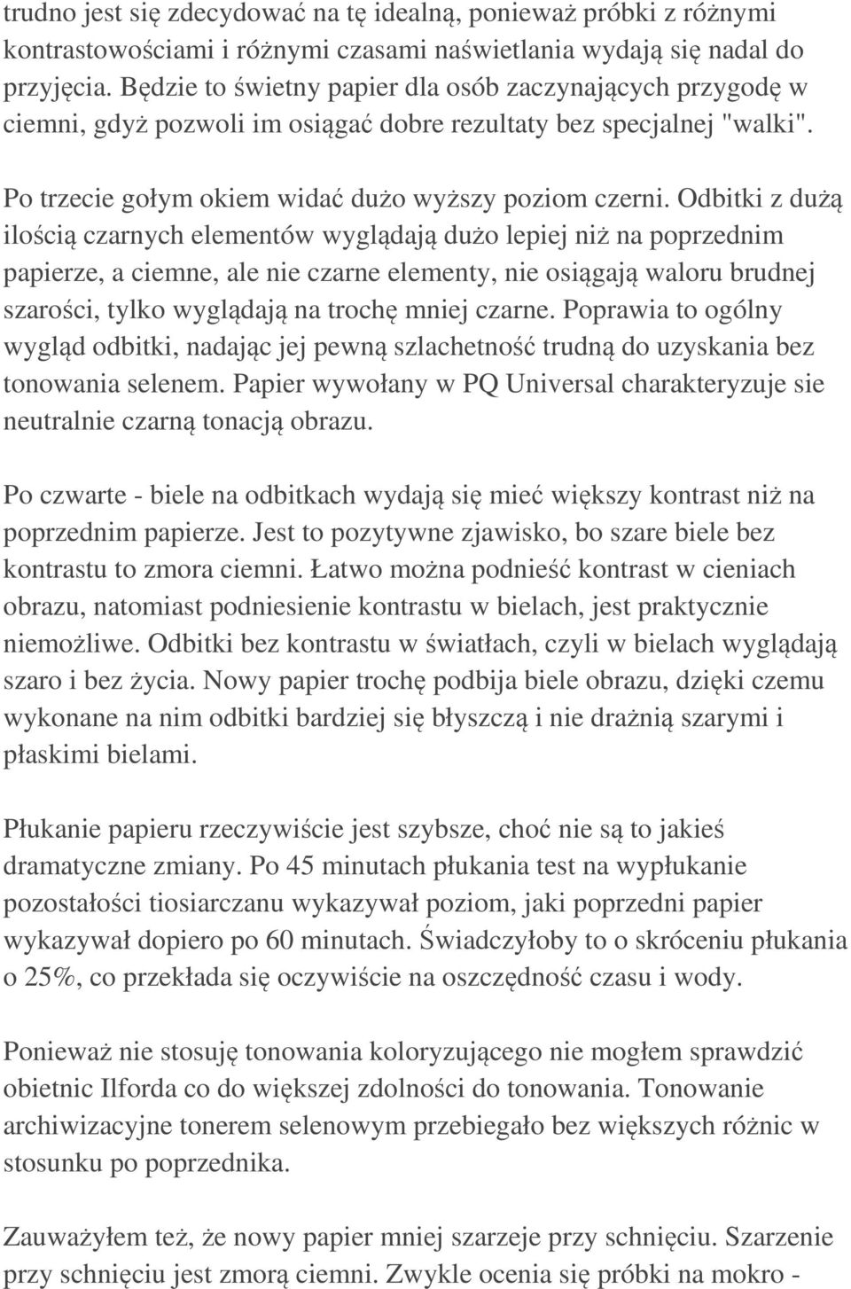 Odbitki z dużą ilością czarnych elementów wyglądają dużo lepiej niż na poprzednim papierze, a ciemne, ale nie czarne elementy, nie osiągają waloru brudnej szarości, tylko wyglądają na trochę mniej