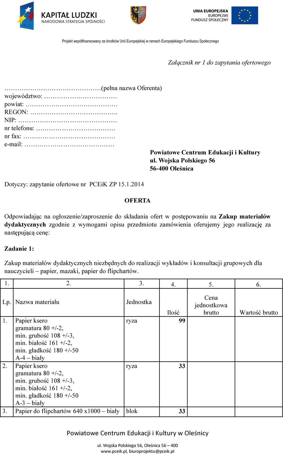 .1.2014 OFERTA Odpowiadając na ogłoszenie/zaproszenie do składania ofert w postępowaniu na Zakup materiałów dydaktycznych zgodnie z wymogami opisu przedmiotu zamówienia oferujemy jego realizację za