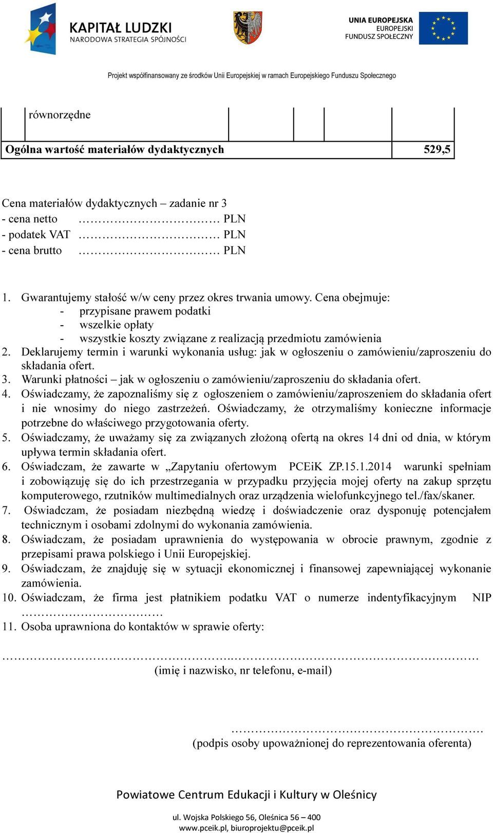 Deklarujemy termin i warunki wykonania usług: jak w ogłoszeniu o zamówieniu/zaproszeniu do składania ofert. 3. Warunki płatności jak w ogłoszeniu o zamówieniu/zaproszeniu do składania ofert. 4.