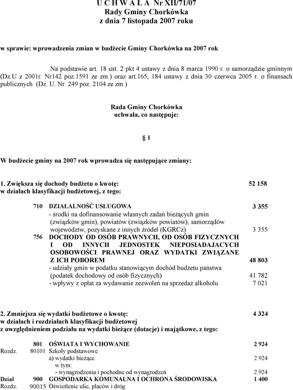 2104 ze zm.) Rada Gminy Chorkówka uchwala, co następuje: 1 W budżecie gminy na 2007 rok wprowadza się następujące zmiany: 1.