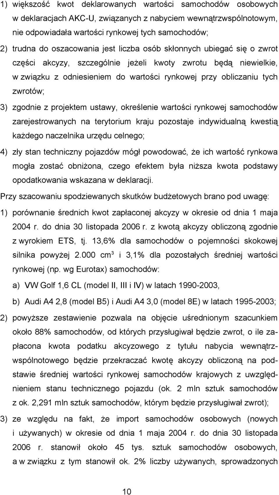 3) zgodnie z projektem ustawy, określenie wartości rynkowej samochodów zarejestrowanych na terytorium kraju pozostaje indywidualną kwestią każdego naczelnika urzędu celnego; 4) zły stan techniczny