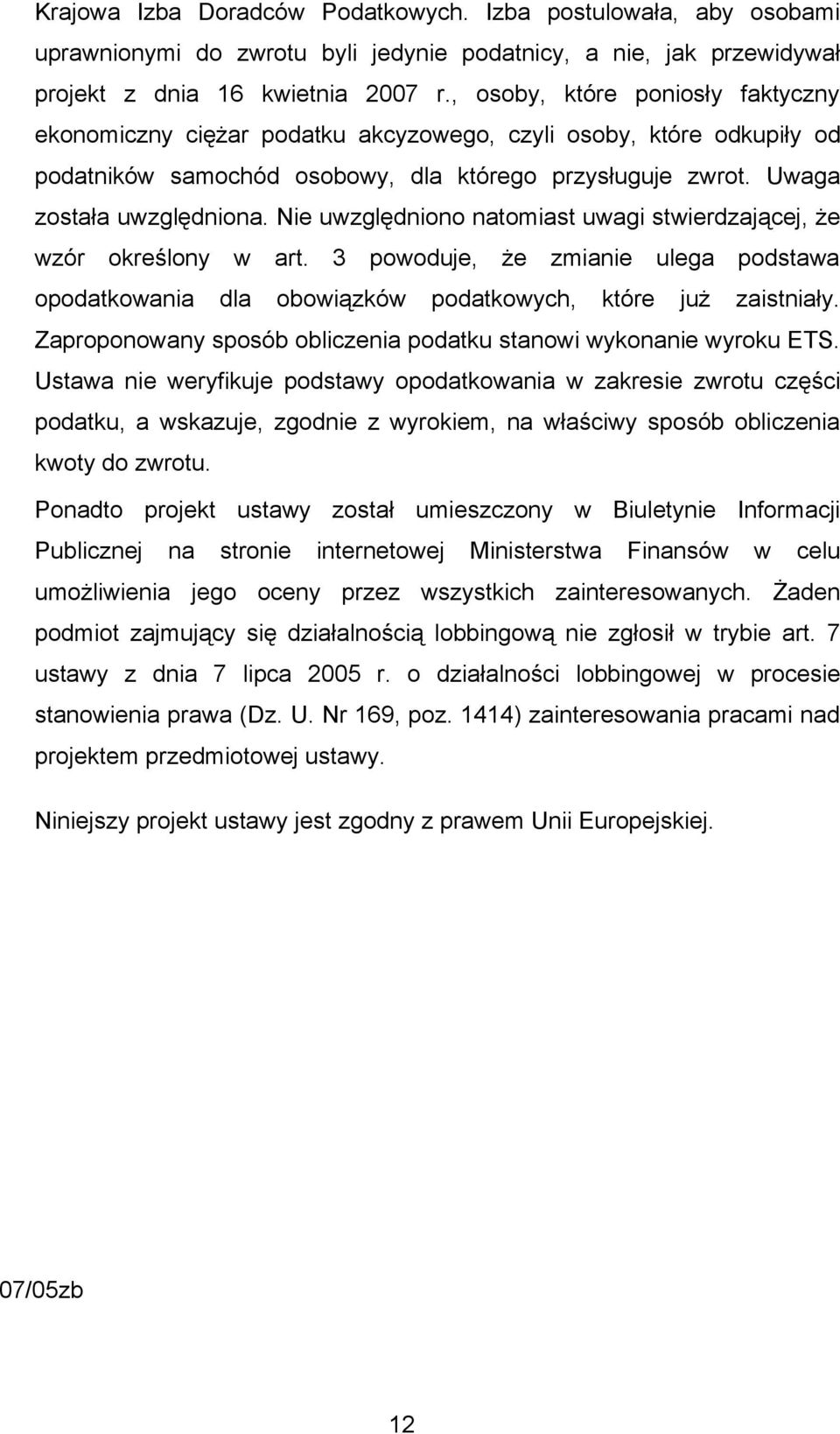 Nie uwzględniono natomiast uwagi stwierdzającej, że wzór określony w art. 3 powoduje, że zmianie ulega podstawa opodatkowania dla obowiązków podatkowych, które już zaistniały.