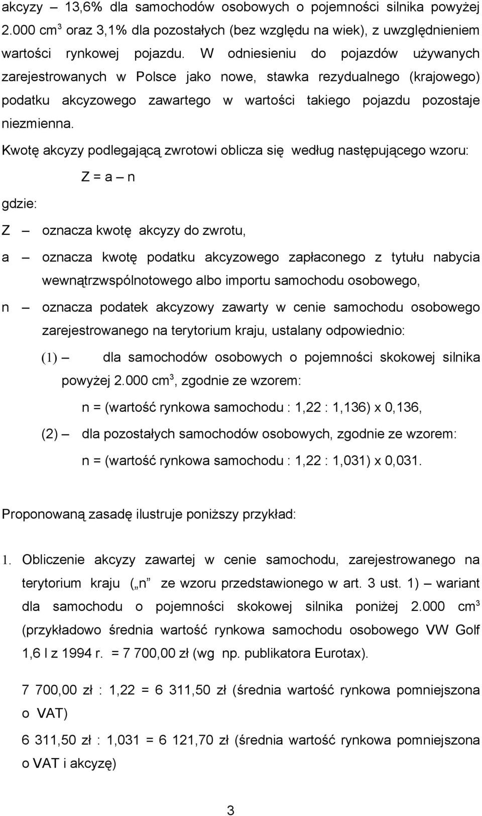 Kwotę akcyzy podlegającą zwrotowi oblicza się według następującego wzoru: Z = a n gdzie: Z a oznacza kwotę akcyzy do zwrotu, oznacza kwotę podatku akcyzowego zapłaconego z tytułu nabycia