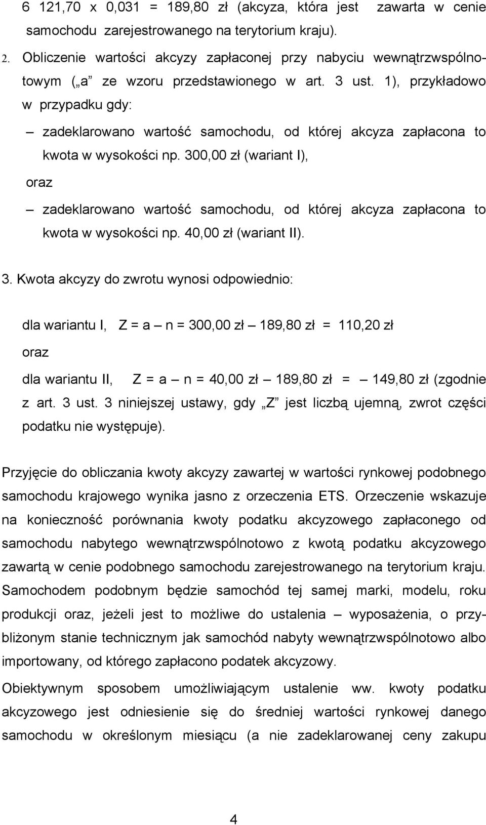 1), przykładowo w przypadku gdy: zadeklarowano wartość samochodu, od której akcyza zapłacona to kwota w wysokości np.