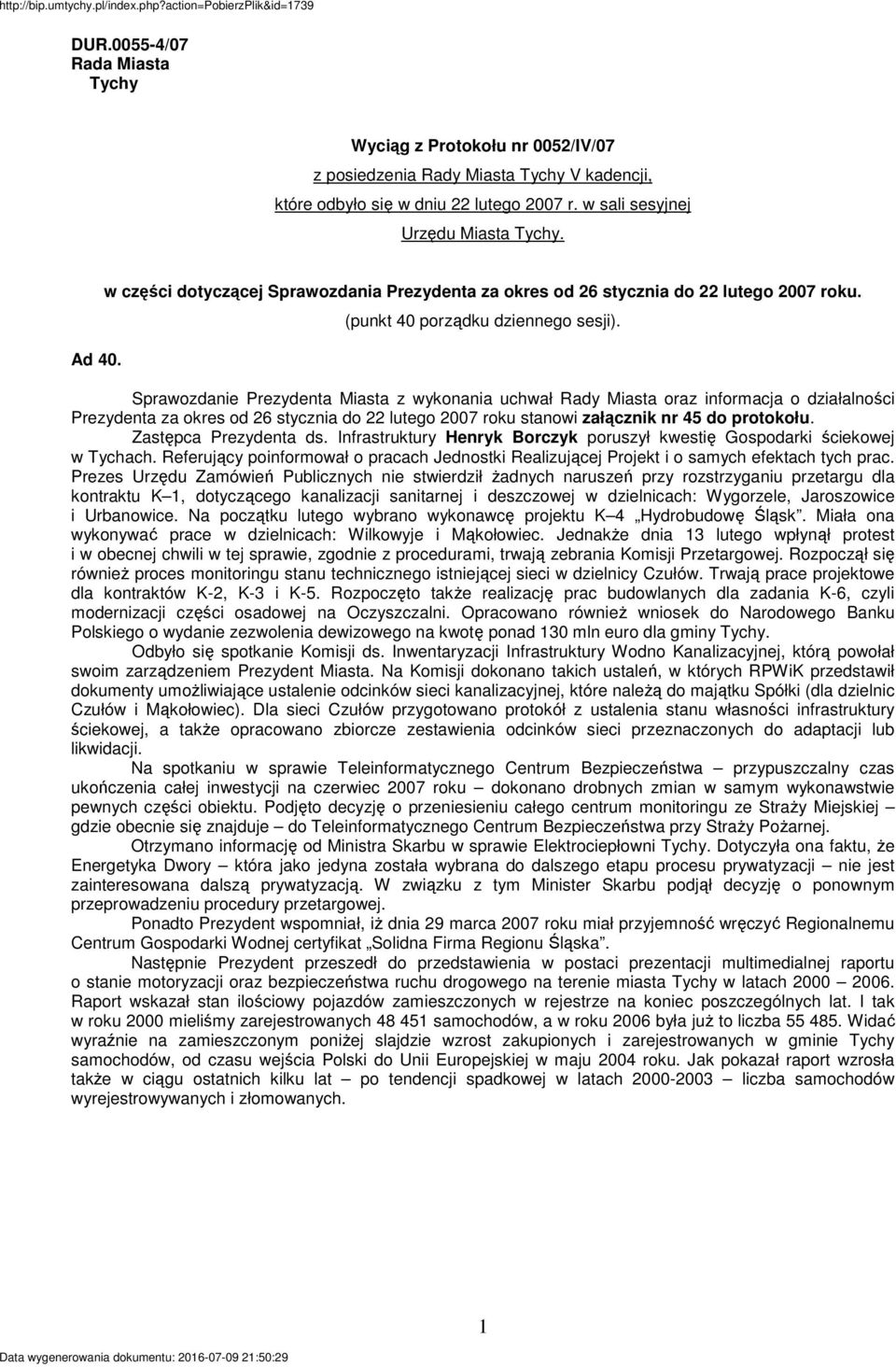 Sprawozdanie Prezydenta Miasta z wykonania uchwał Rady Miasta oraz informacja o działalności Prezydenta za okres od stycznia do lutego 7 roku stanowi załącznik nr 45 do protokołu.
