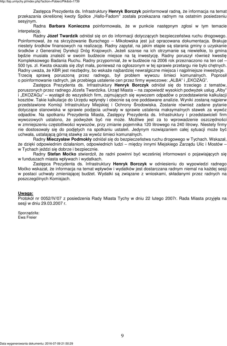 Radna Barbara Konieczna poinformowała, Ŝe w punkcie następnym zgłosi w tym temacie interpelację. Radny Józef Twardzik odniósł się on do informacji dotyczących bezpieczeństwa ruchu drogowego.