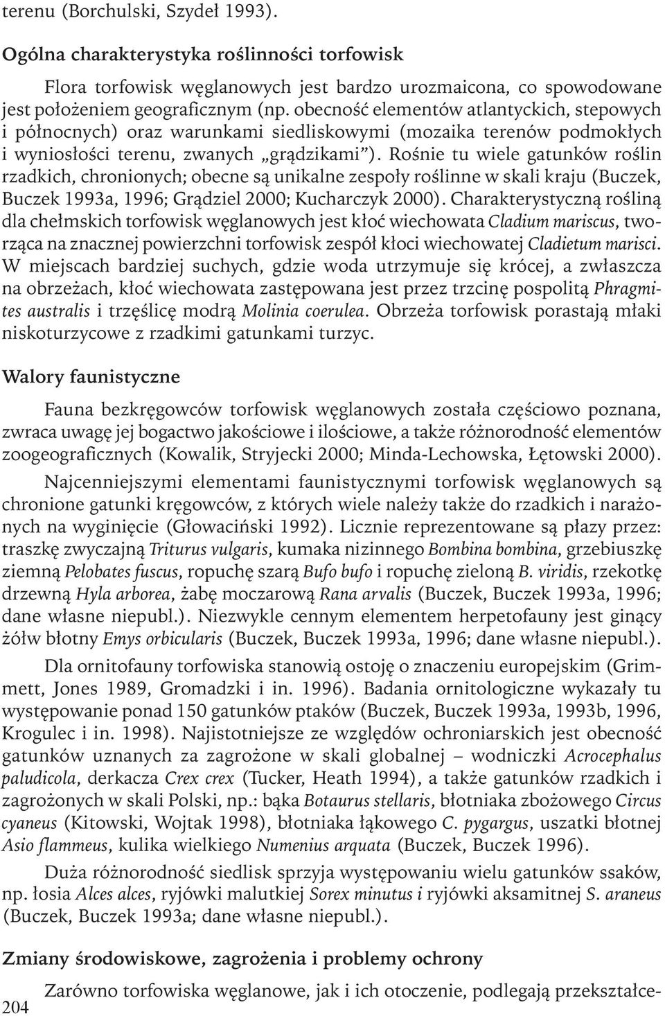 Rośnie tu wiele gatunków roślin rzadkich, chronionych; obecne są unikalne zespoły roślinne w skali kraju (Buczek, Buczek 1993a, 1996; Grądziel 2000; Kucharczyk 2000).