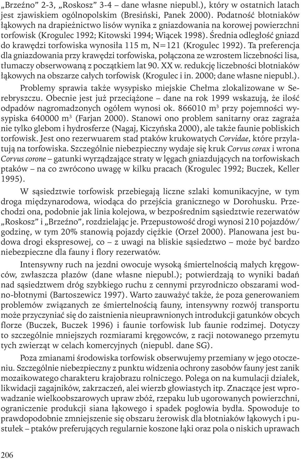 Średnia odległość gniazd do krawędzi torfowiska wynosiła 115 m, N=121 (Krogulec 1992).