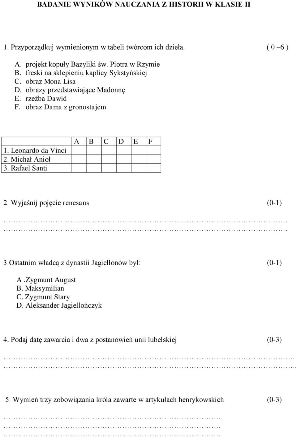 Michał Anioł 3. Rafael Santi A B C D E F 2. Wyjaśnij pojęcie renesans (0-1).. 3.Ostatnim władcą z dynastii Jagiellonów był: (0-1) A.Zygmunt August B. Maksymilian C.