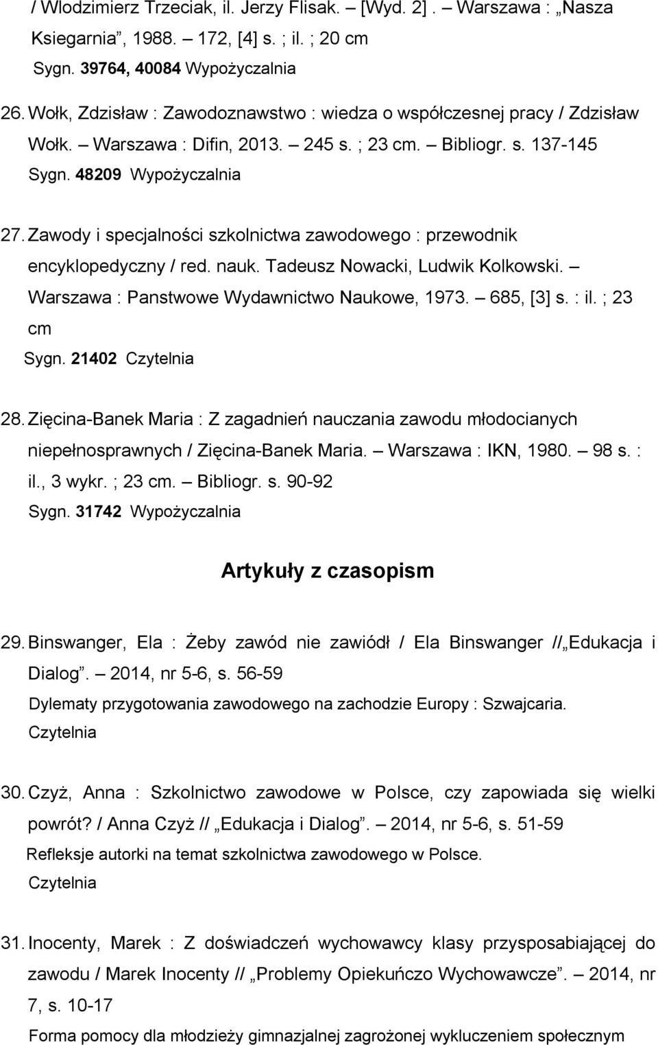 Zawody i specjalności szkolnictwa zawodowego : przewodnik encyklopedyczny / red. nauk. Tadeusz Nowacki, Ludwik Kolkowski. Warszawa : Panstwowe Wydawnictwo Naukowe, 1973. 685, [3] s. : il.