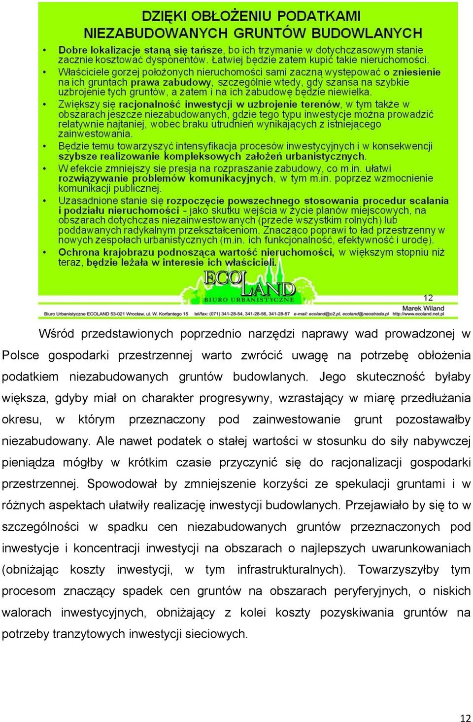 Ale nawet podatek o stałej wartości w stosunku do siły nabywczej pieniądza mógłby w krótkim czasie przyczynić się do racjonalizacji gospodarki przestrzennej.