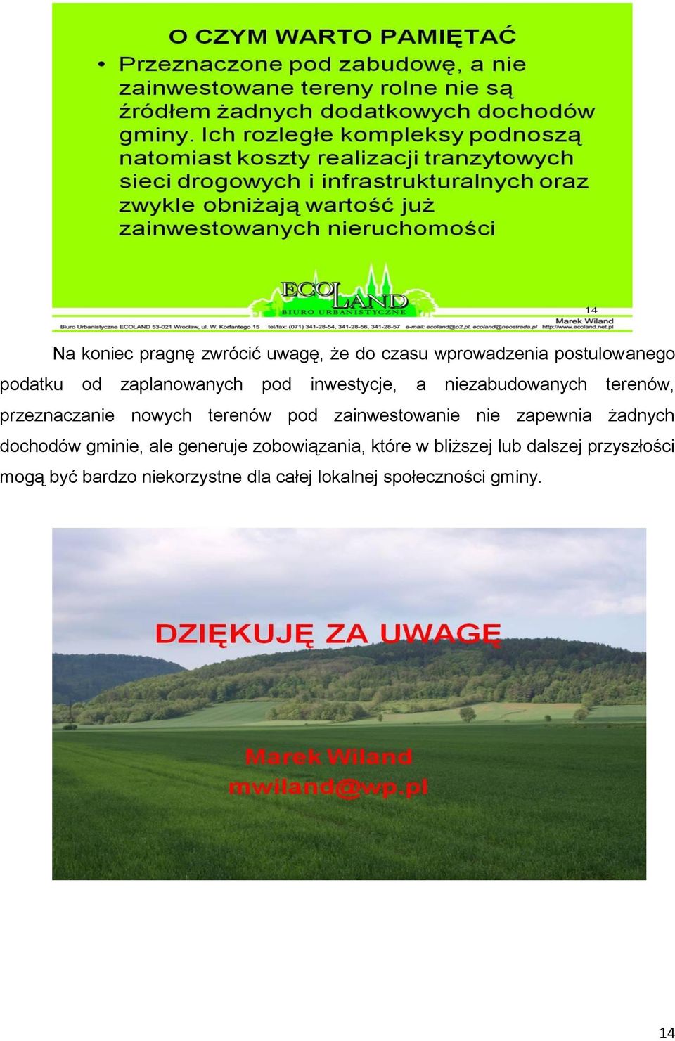 zainwestowanie nie zapewnia żadnych dochodów gminie, ale generuje zobowiązania, które w