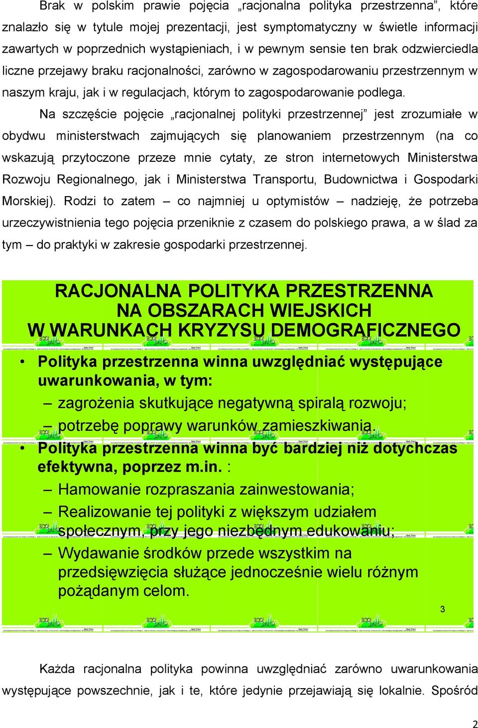 Na szczęście pojęcie racjonalnej polityki przestrzennej jest zrozumiałe w obydwu ministerstwach zajmujących się planowaniem przestrzennym (na co wskazują przytoczone przeze mnie cytaty, ze stron