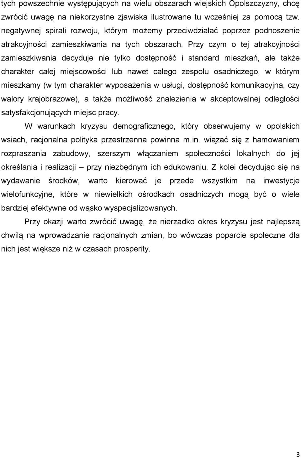 Przy czym o tej atrakcyjności zamieszkiwania decyduje nie tylko dostępność i standard mieszkań, ale także charakter całej miejscowości lub nawet całego zespołu osadniczego, w którym mieszkamy (w tym