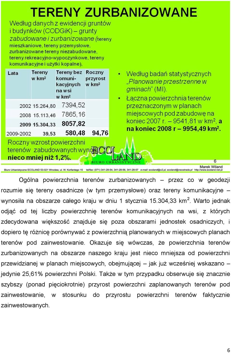 Warto jednak odjąć od tej liczby powierzchnię terenów komunikacyjnych na wsi, z których zdecydowana większość znajduje się poza obszarami jednostek osadniczych, i dopiero tę różnicę porównywać z