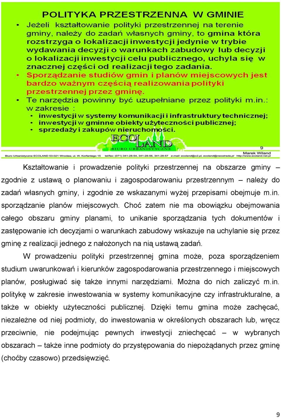 Choć zatem nie ma obowiązku obejmowania całego obszaru gminy planami, to unikanie sporządzania tych dokumentów i zastępowanie ich decyzjami o warunkach zabudowy wskazuje na uchylanie się przez gminę