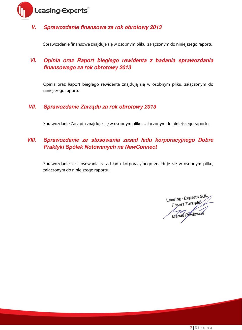 niniejszego raportu. VII. Sprawozdanie Zarządu za rok obrotowy 2013 Sprawozdanie Zarządu znajduje się w osobnym pliku, załączonym do niniejszego raportu. VIII.