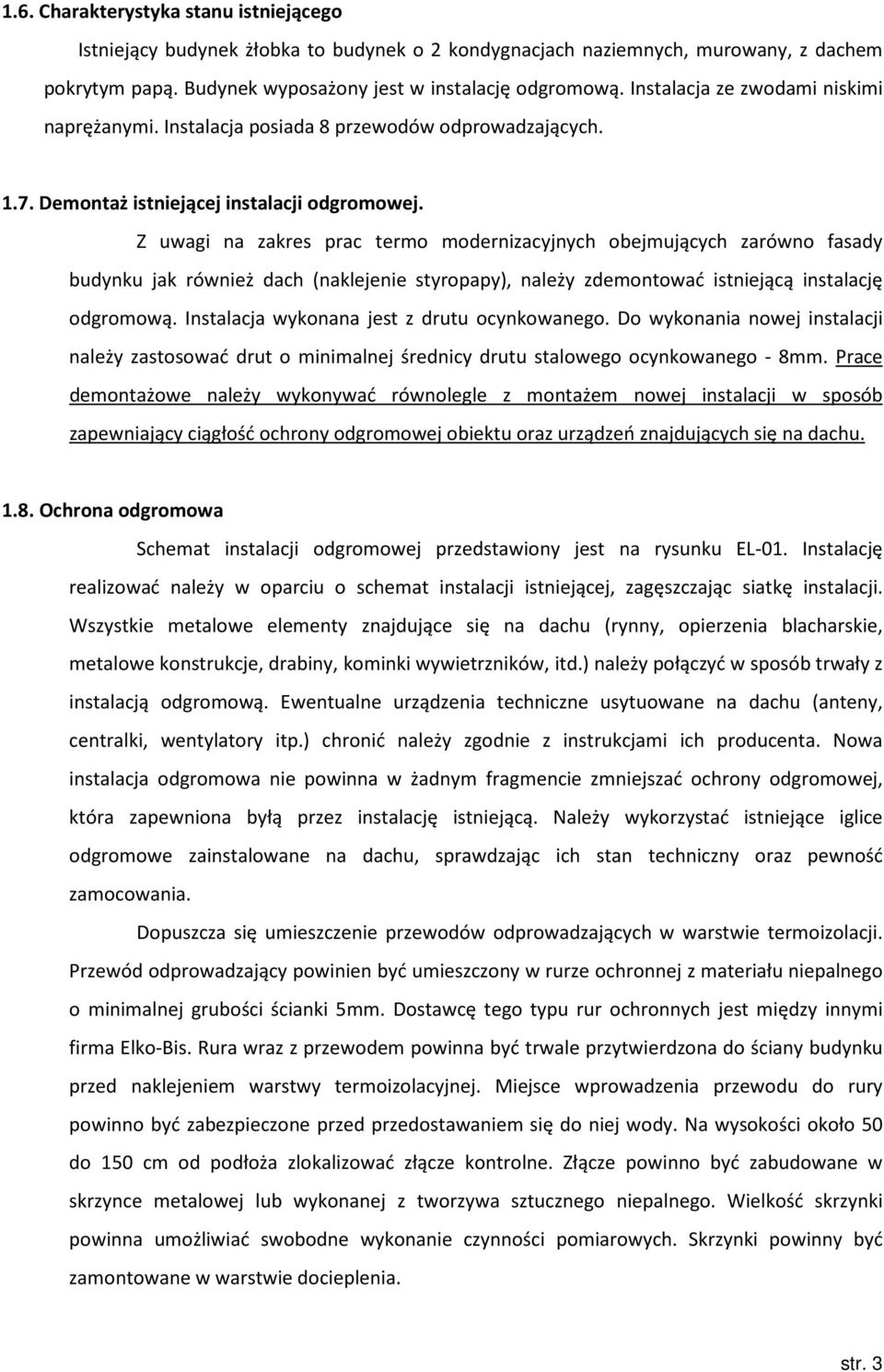 Z uwagi na zakres prac termo modernizacyjnych obejmujących zarówno fasady budynku jak również dach (naklejenie styropapy), należy zdemontować istniejącą instalację odgromową.