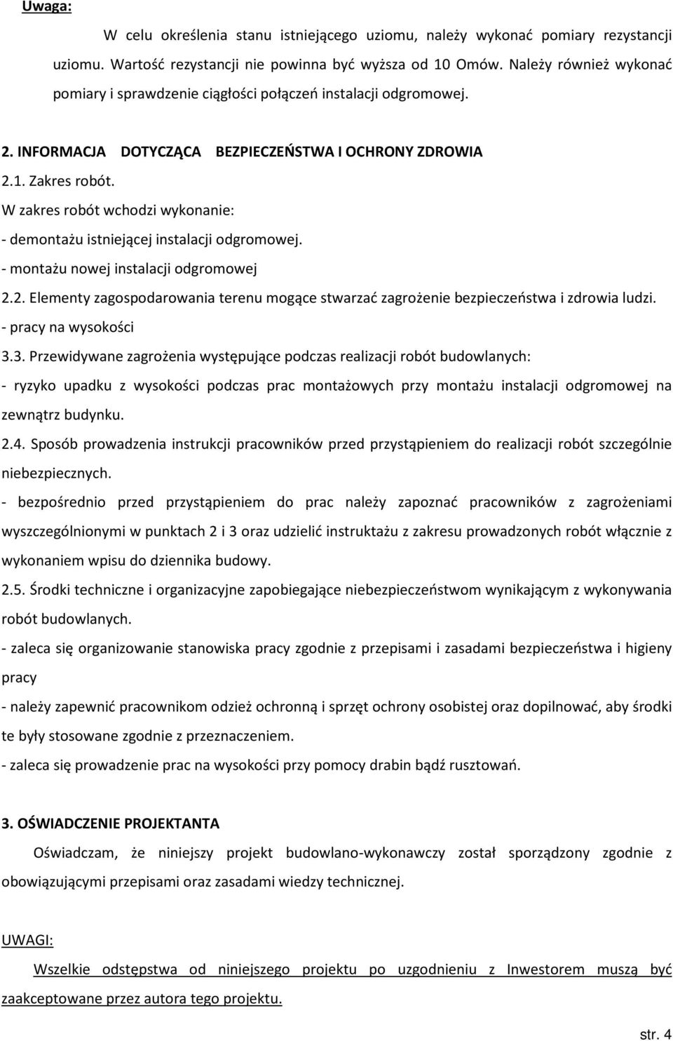 W zakres robót wchodzi wykonanie: - demontażu istniejącej instalacji odgromowej. - montażu nowej instalacji odgromowej 2.
