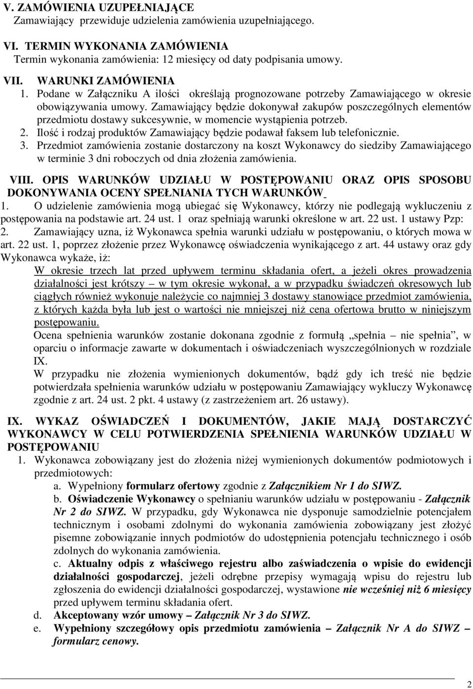 Zamawiający będzie dokonywał zakupów poszczególnych elementów przedmiotu dostawy sukcesywnie, w momencie wystąpienia potrzeb. 2.